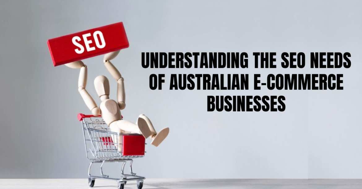 Understanding the SEO Needs of Australian E-commerce Businesses