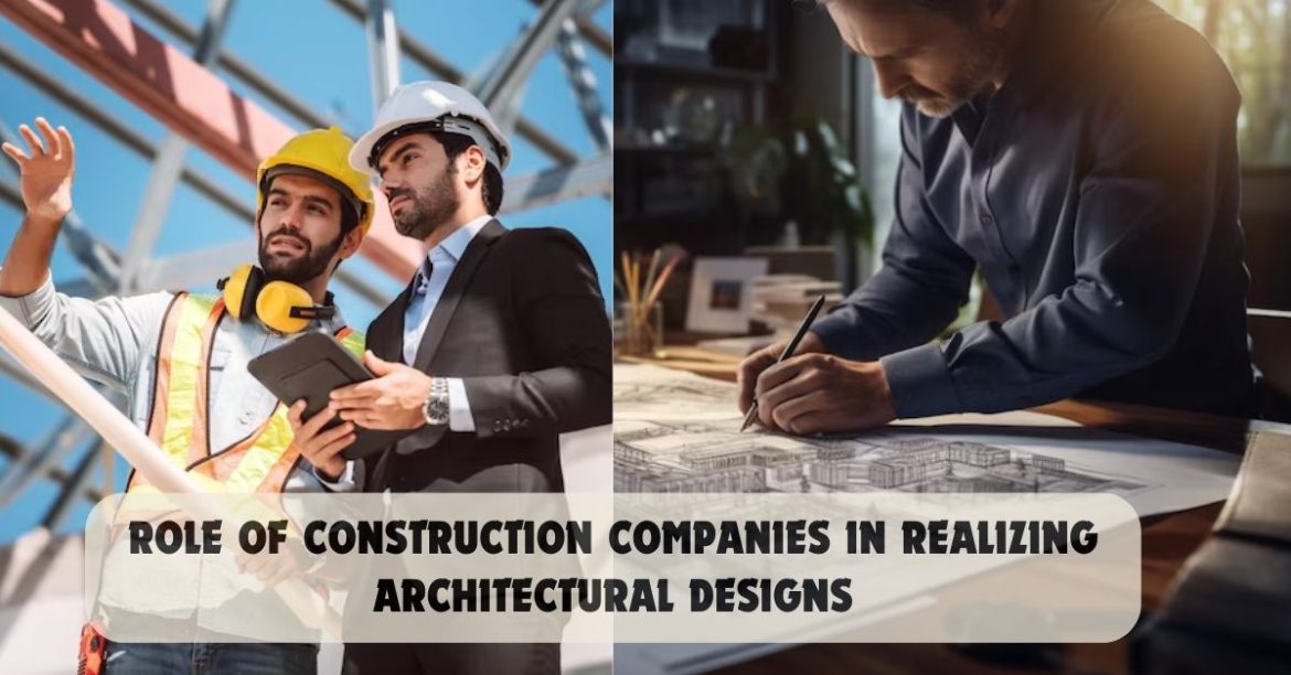 Role of Construction Companies in Realizing Architectural Designs