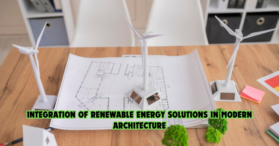 Integration of Renewable Energy Solutions in Modern Architecture