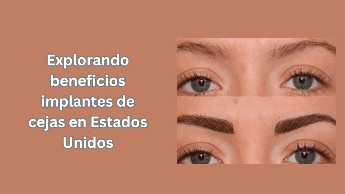 Explorando beneficios implantes de cejas en Estados Unidos