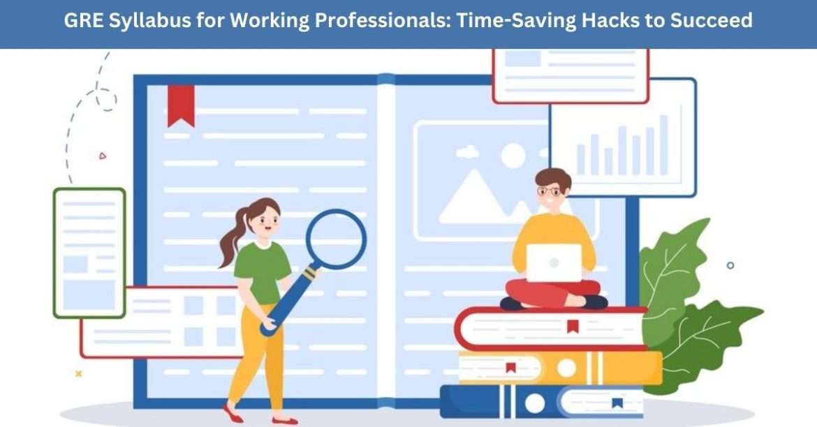 GRE Syllabus for Working Professionals: Time-Saving Hacks to Succeed