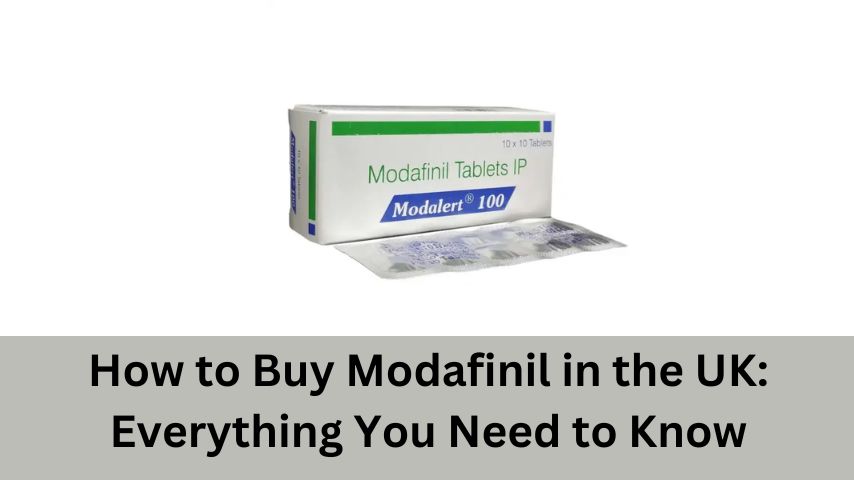 How to Buy Modafinil in the UK: Everything You Need to Know