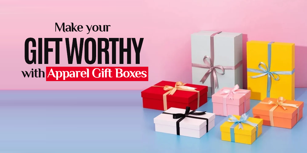 Make your Gift Worthy with Apparel Gift Boxes