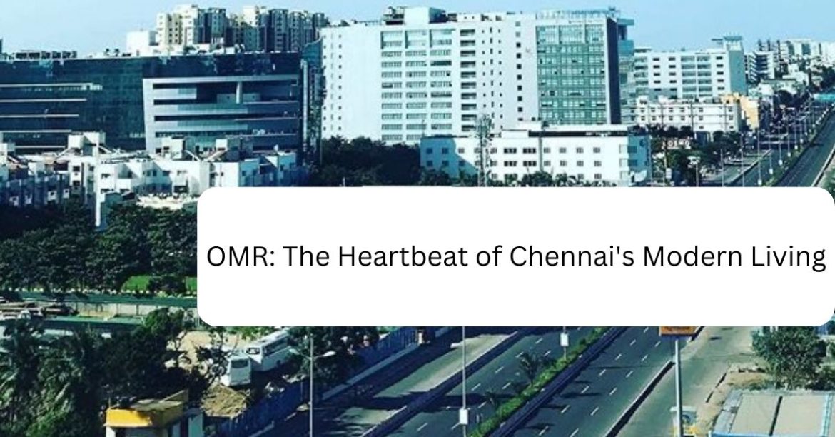 OMR: The Heartbeat of Chennai’s Modern Living