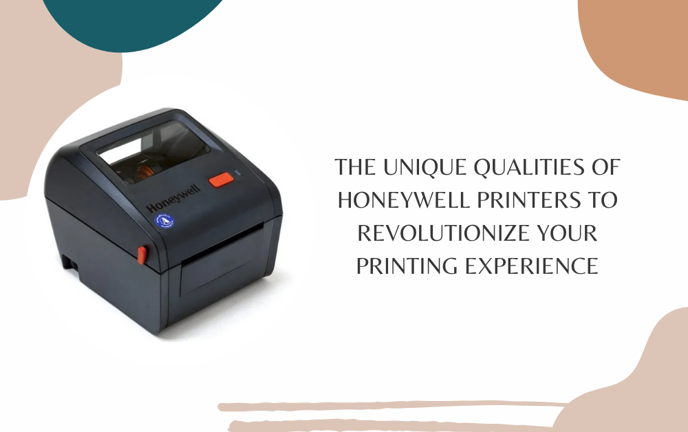 The Unique Qualities of Honeywell Printers to Revolutionize Your Printing Experience