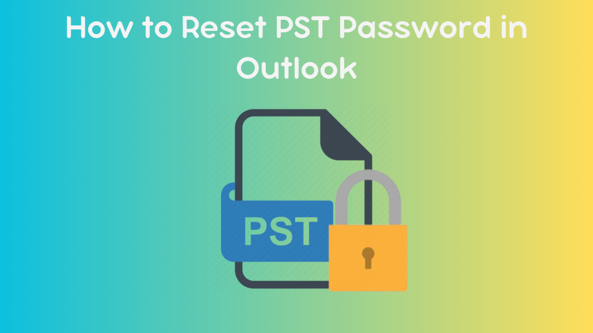 Reset Outlook PST File Password Using Quick and Simple Methods