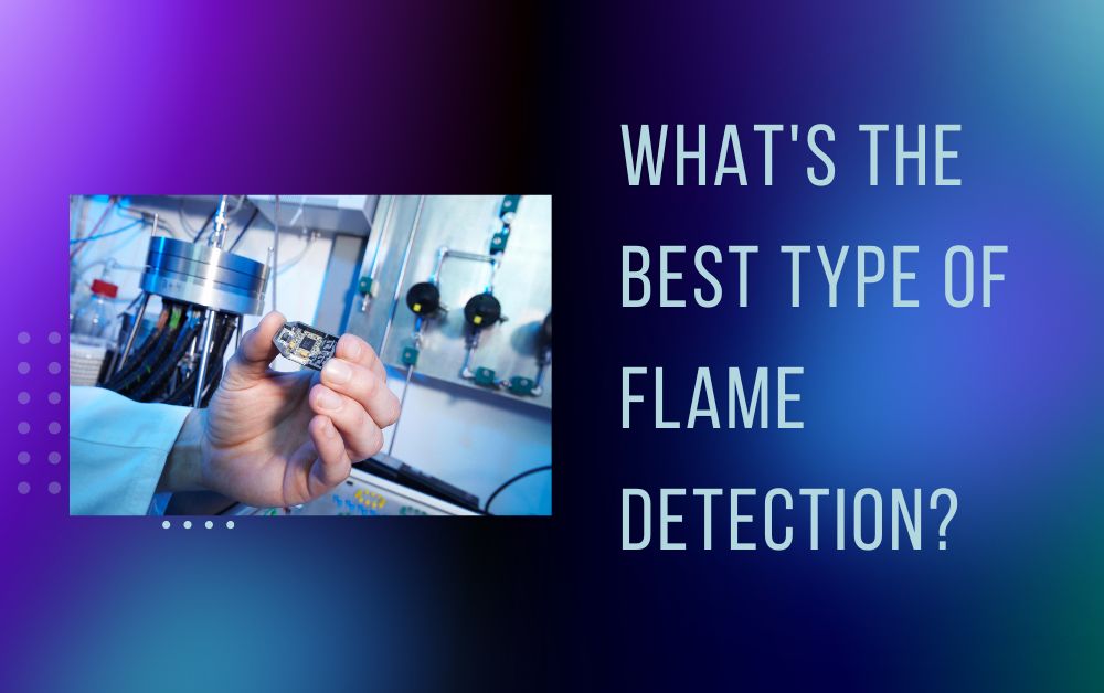 What’s The Best Type of Flame Detection?