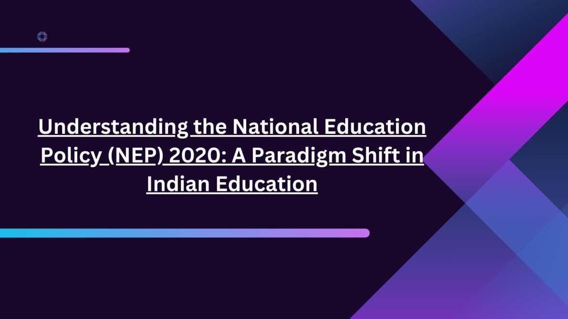Understanding the National Education Policy (NEP) 2020: A Paradigm Shift in Indian Education