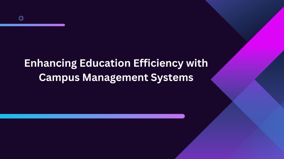 Enhancing Education Efficiency with Campus Management Systems