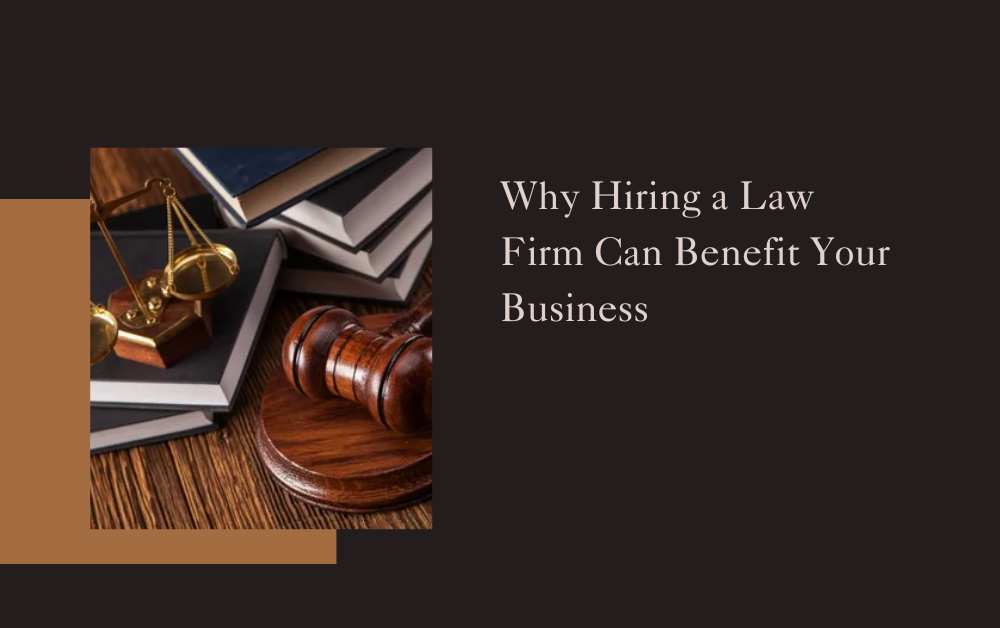 Why Hiring a Law Firm Can Benefit Your Business
