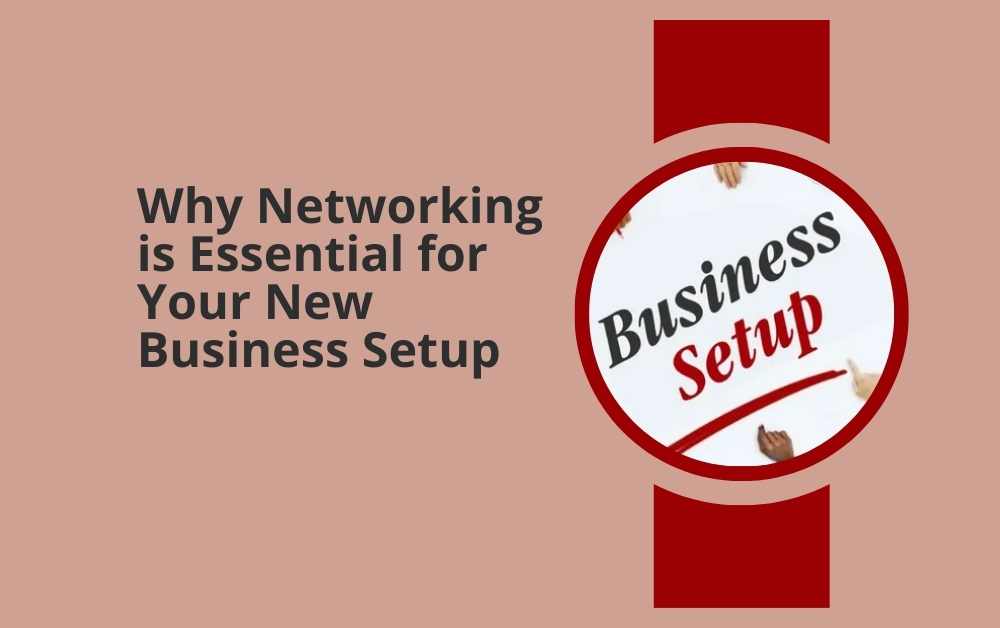 Why Networking is Essential for Your New Business Setup